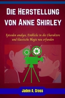 Die Herstellung von Anne Shirley: Episoden analyse, Einblicke in die Charaktere und klassische Magie neu erfunden. (German Edition) B0FR575PPN Book Cover