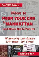 The Feder Guide to Where to Park Your Car in Manhattan (and Where Not to Park It!) - Midtown/Uptown Edition 0976340194 Book Cover