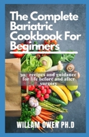 The Complete Bariatric Cookbook for Beginners: 30+ Recipes and Guidance for Life Before and After Surgery B096LPRX29 Book Cover