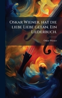 Oskar Wiener. hat die liebe Liebe getan. Ein Liederbuch. (German Edition) 1024591573 Book Cover
