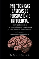 PNL Técnicas básicas de persuasión e influencia: Técnicas básicas de PNL para influenciar, manipular y lograr un control emocional con métodos de pers B08N37KCW2 Book Cover