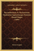 Reconditorium Ac Reclusorium Opulentiae Sapientiaeque Numinis Mundi Magni (1666) 1167008901 Book Cover