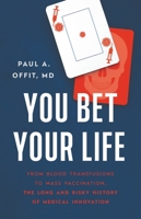 You Bet Your Life: From Blood Transfusions to Mass Vaccination, the Long and Risky History of Medical Innovation 1541620399 Book Cover