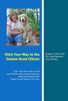 Click Your Way to the Canine Good Citizen: A fun, low-stress way to teach your dog the skills needed to pass the American Kennel Club's Canine Good Citizen (CGC) Test 1500897175 Book Cover