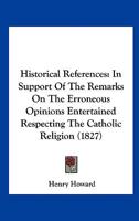 Historical References in Support of the Remarks on the Erroneous Opinions Entertained Respecting the Catholic Religion 1436872340 Book Cover