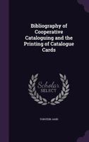 Bibliography of Cooperative Cataloguing and the Printing of Catalogue Cards 1357908105 Book Cover