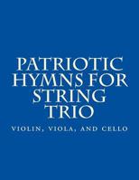 Patriotic Hymns for String Trio: Violin, Viola, and Cello 1499536992 Book Cover