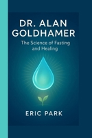 Dr. Alan Goldhamer: The Science of Fasting and Healing B0FPQTQNQJ Book Cover