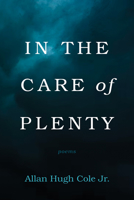 In the Care of Plenty: Poems 1666702749 Book Cover