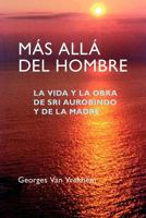 M�s All� del Hombre: La Vida Y La Obra de Sri Aurobindo Y de la Madre 1477405720 Book Cover