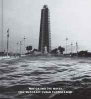 Navigating the Waves: Contemporary Cuban Photography 0300278837 Book Cover