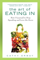 The Art of Eating In: How I Learned to Stop Spending and Love the Stove 1592406041 Book Cover