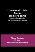 L'oeuvre du divin Arétin, première partie; Introduction et notes par Guillaume Apollinaire 9356892768 Book Cover