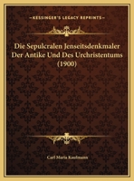 Die Sepulcralen Jenseitsdenkmaler Der Antike Und Des Urchristentums (1900) 1161126686 Book Cover