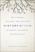 History Within: The Science, Culture, and Politics of Bones, Organisms, and Molecules 022634732X Book Cover