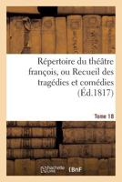 Répertoire Du Théâtre François, Ou Recueil Des Tragédies Et Comédies. Tome 18 2012196128 Book Cover