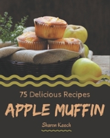 75 Delicious Apple Muffin Recipes: More Than a Apple Muffin Cookbook B08P8D72C9 Book Cover