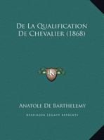 De La Qualification De Chevalier (1868) 1162282835 Book Cover