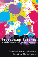Practicing Futures: A Civic Imagination Action Handbook 1433172704 Book Cover