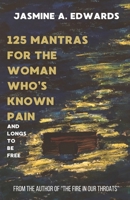 125 Mantras for the Woman Who’s Known Pain: And Longs to Be Free B0CRQ5BX2Y Book Cover