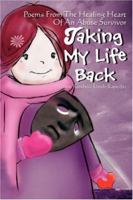 Taking My Life Back: Poems From The Healing Heart Of An Abuse Survivor 0595417094 Book Cover