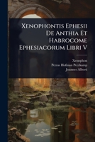 Xenophontis Ephesii De Anthia Et Habrocome Ephesiacorum Libri V (Latin Edition) 1024944131 Book Cover