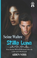 Seine Wahre Stille Luna: Eine Düstere Werwolf-Romanze über die Liebe nach Missbrauch (German Edition) B0F4QTK38G Book Cover