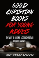 Good Christian for Young Adults: The Way to Become a Good Christian Husband and Wife B086Y393FB Book Cover