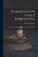 Homoeopathy Fairly Represented: in Reply to Dr. Simpson's Homoeopathy Misrepresented 1015340849 Book Cover