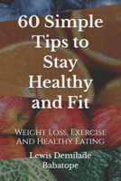 60 Simple Tips To Stay Healthy And Fit: Weight Loss, Exercise And Healthy Eating B0C1HWRFL9 Book Cover