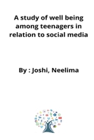 A study of well being among teenagers in relation to social media 5804181165 Book Cover