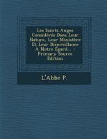 Les Saints Anges Considérés Dans Leur Nature, Leur Ministère Et Leur Bienveillance À Notre Égard... 0341209392 Book Cover