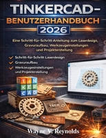 Tinkercad-Benutzerhandbuch 2026: Eine Schritt-für-Schritt-Anleitung zum Laserdesign, Gravuraufbau, Werkzeugeinstellungen und Projekterstellung (German Edition) B0GP35W5VR Book Cover