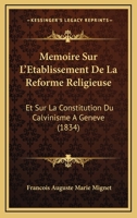 Memoire Sur L'Etablissement De La Reforme Religieuse: Et Sur La Constitution Du Calvinisme A Geneve (1834) 1166731650 Book Cover