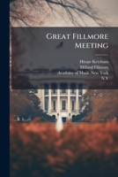 Great Fillmore Meeting: Held At The Academy Of Music, In The City Of New York : Also, A Message From President Fillmore, On The 6th August, 1850 1246258269 Book Cover