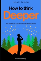 How To Think Deeper: An Islamic Guide to Contemplation B0GMK94P4Q Book Cover