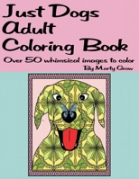 Just Dogs Adult Coloring Book: Over 50 Whimsical Images 1654342890 Book Cover