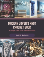 Modern Lover's Knot Crochet Book: A Unique Twist on a Traditional Stitch B0CR85LQ48 Book Cover