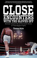 Close Encounters with the Gloves Off: Boxing's Greats Recall the Inside Stories of Their Big Fights 1785311220 Book Cover