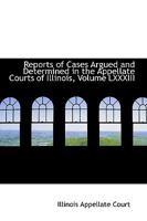Reports of Cases Argued and Determined in the Appellate Courts of Illinois; Volume LXXXIII 1103063324 Book Cover