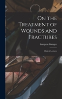 On the Treatment of Wounds and Fractures: Clinical Lectures 101361075X Book Cover