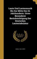 Laute Und Lautenmusik Bis Zur Mitte Des 16. Jahrhunderts. Unter Besonderer Berücksichtigung Der Deutschen Lautentabulatur 1373146672 Book Cover