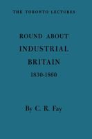 Round about Industrial Britain, 1830-1860 1487598483 Book Cover