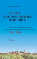 Türme, die den Himmel berühren: Historie von Sterben und Leben des Musikus Instrumentalis der Stadt Berlin, Jacob Hintze 3756229319 Book Cover