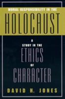 Moral Responsibility in the Holocaust: A Study in the Ethics of Character 0847692671 Book Cover