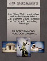 Lee (Wing Wa) v. Immigration and Naturalization Service U.S. Supreme Court Transcript of Record with Supporting Pleadings 1270608045 Book Cover