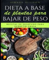 Dieta a Base de Plantas Para Bajar de Peso: Recetas de Desayuno Para Derretir Grasa (Libro en Espanol/ Plant Based Diet for Weight Loss Spanish Version) (Spanish Edition) 1690914173 Book Cover
