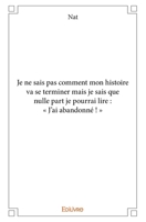 Je ne sais pas comment mon histoire va se terminer mais je sais que nulle part je pourrai lire : « J’ai abandonné ! » (French Edition) 2414079762 Book Cover