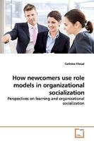 How newcomers use role models in organizational socialization: Perspectives on learning and organizational socialization 3639171985 Book Cover