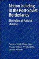 Nation-building in the Post-Soviet Borderlands: The Politics of National Identities 0521599687 Book Cover